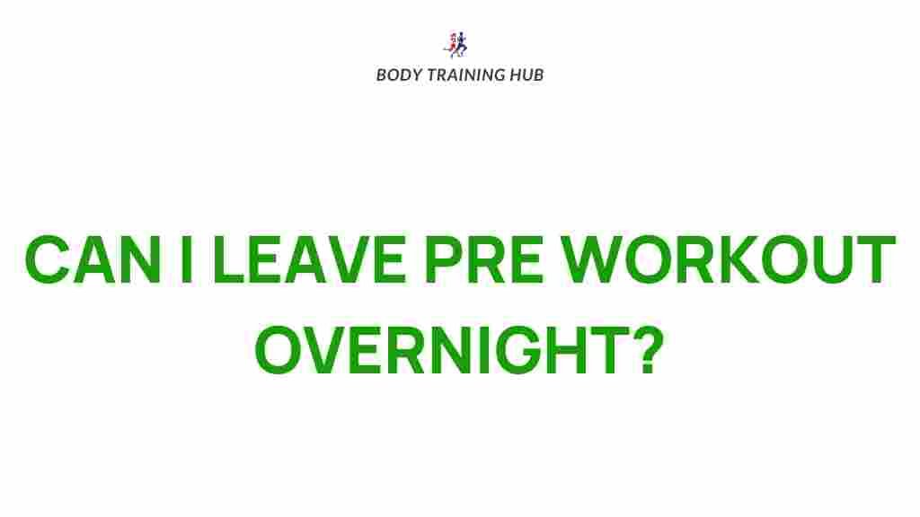 leaving-pre-workout-overnight